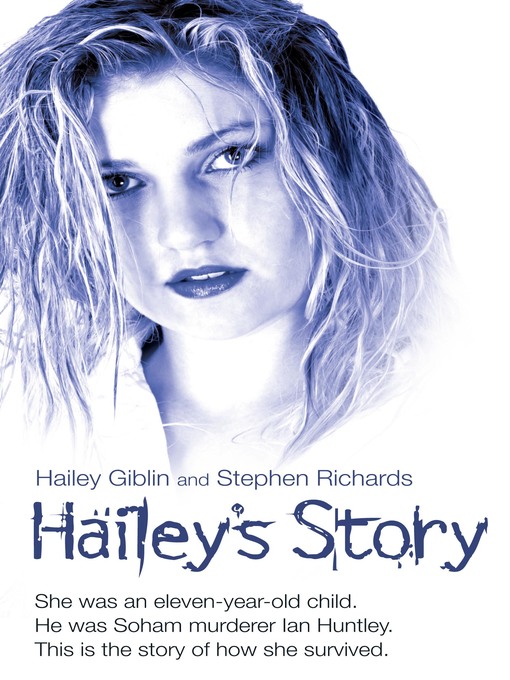 Title details for Hailey's Story--She Was an Eleven-Year-Old Child. He Was Soham Murderer Ian Huntley. This is the Story of How She Survived by Hailey Giblin - Available